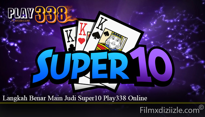 Langkah Benar Main Judi Super10 Play338 Online