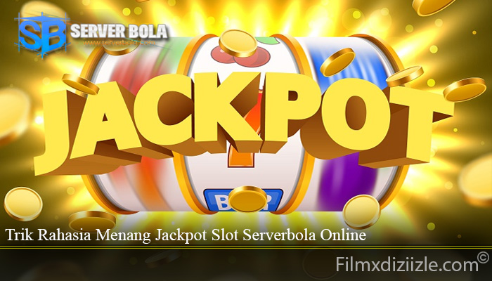 Trik Rahasia Menang Jackpot Slot Serverbola Online